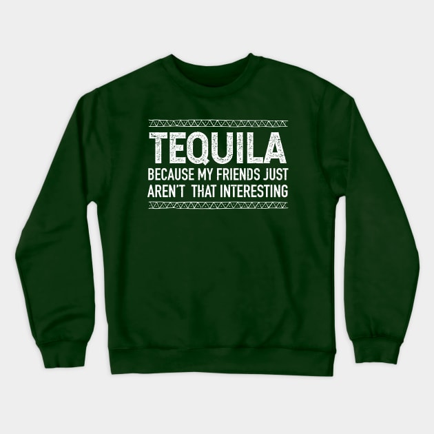 Tequila, because my friends just aren't that interesting Crewneck Sweatshirt by verde